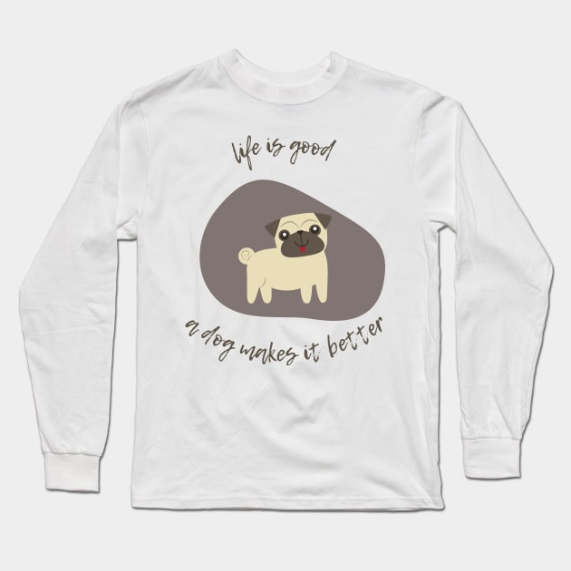 life is good a dog makes it better & dog lovers Long Sleeve T-Shirt by ohsheep